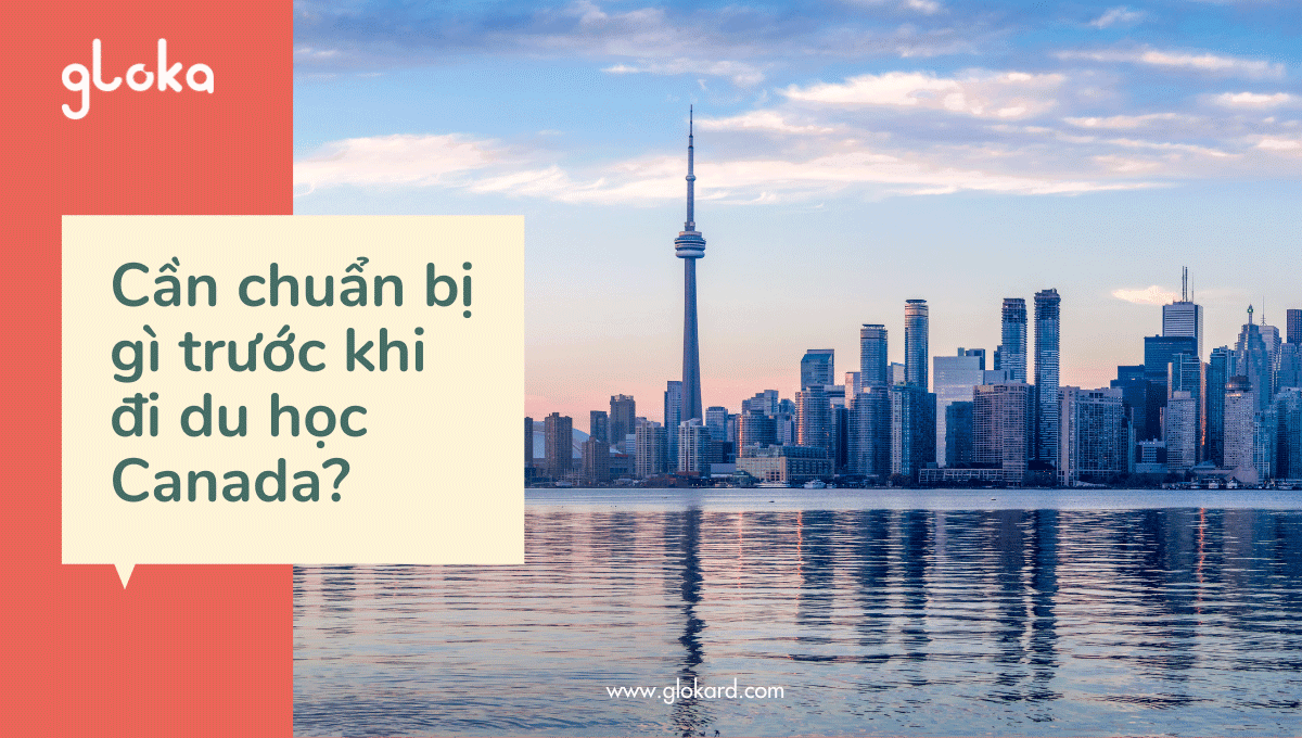 Cần chuẩn bị gì trước khi đi du học Canada