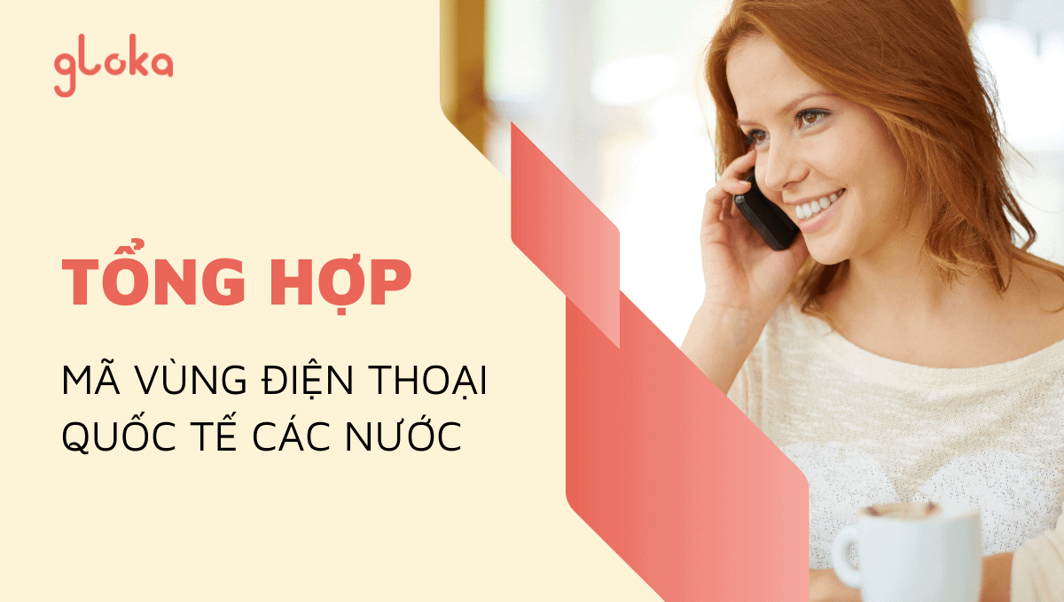 Tổng hợp mã vùng điện thoại quốc tế các nước